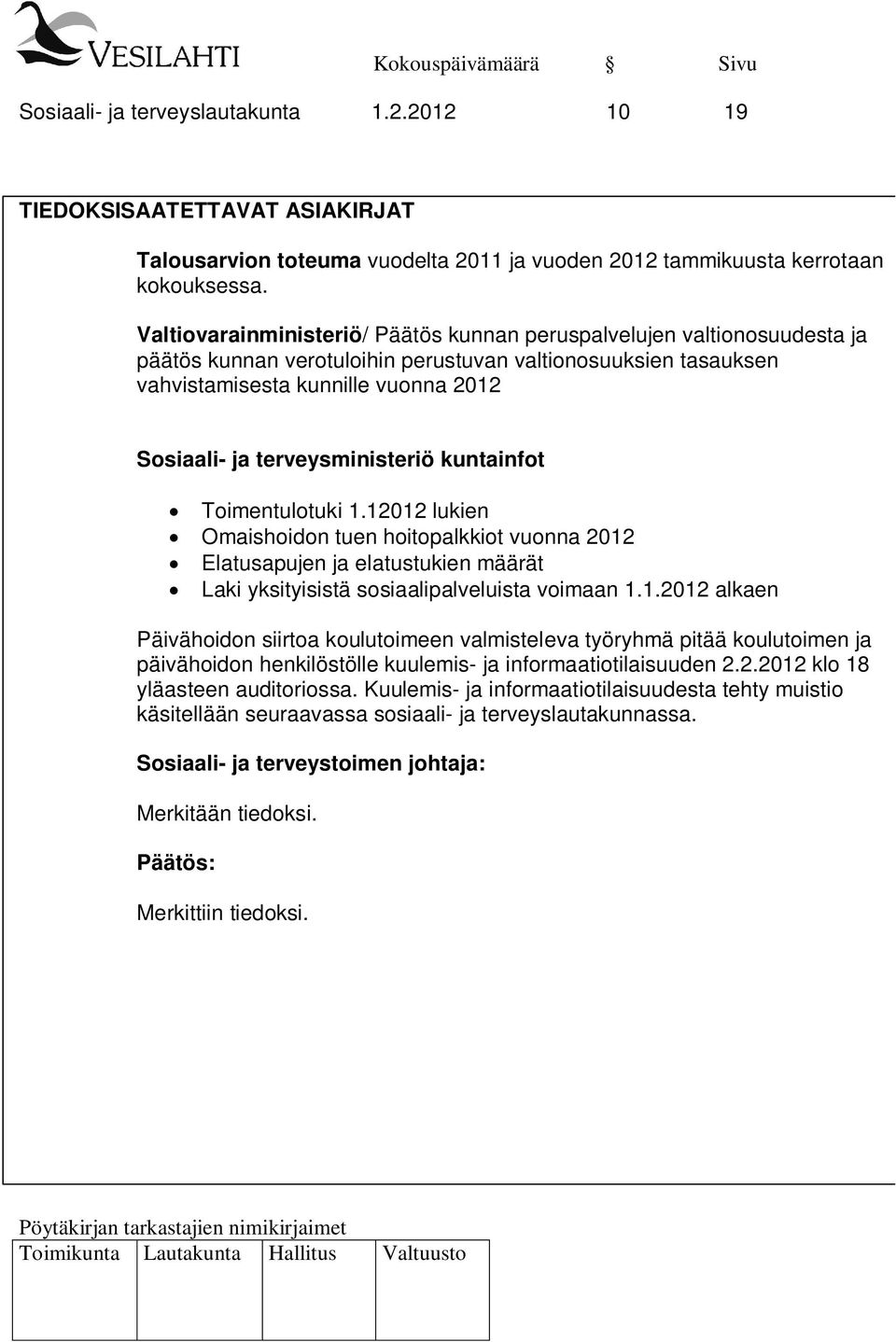 terveysministeriö kuntainfot Toimentulotuki 1.12012 lukien Omaishoidon tuen hoitopalkkiot vuonna 2012 Elatusapujen ja elatustukien määrät Laki yksityisistä sosiaalipalveluista voimaan 1.1.2012 alkaen Päivähoidon siirtoa koulutoimeen valmisteleva työryhmä pitää koulutoimen ja päivähoidon henkilöstölle kuulemis- ja informaatiotilaisuuden 2.