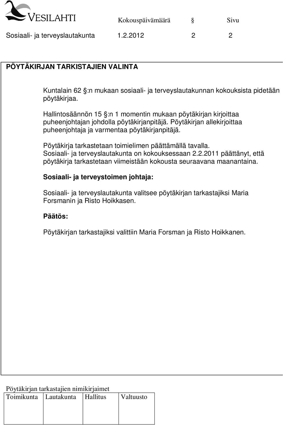 Pöytäkirja tarkastetaan toimielimen päättämällä tavalla. Sosiaali- ja terveyslautakunta on kokouksessaan 2.