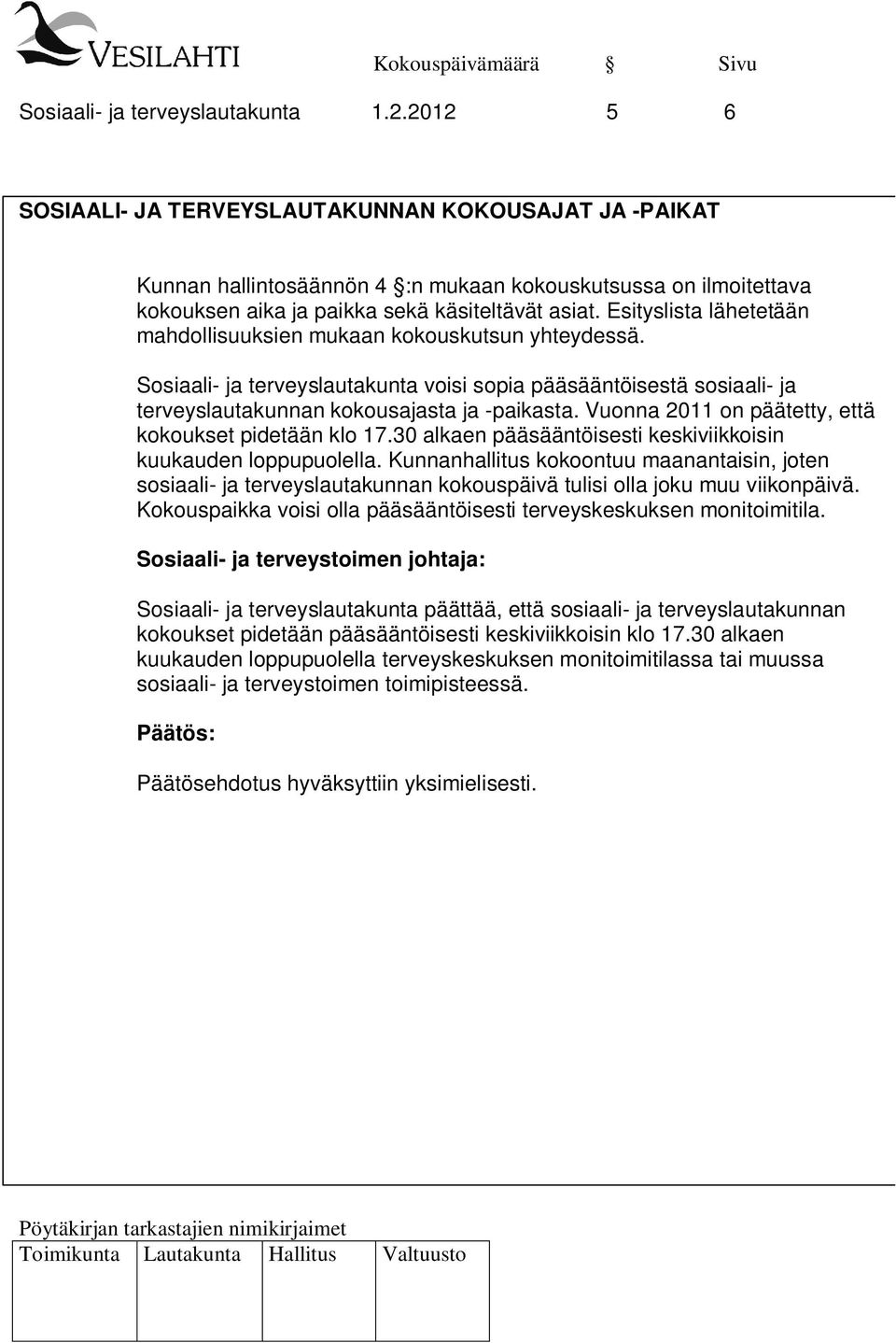 Esityslista lähetetään mahdollisuuksien mukaan kokouskutsun yhteydessä. Sosiaali- ja terveyslautakunta voisi sopia pääsääntöisestä sosiaali- ja terveyslautakunnan kokousajasta ja -paikasta.