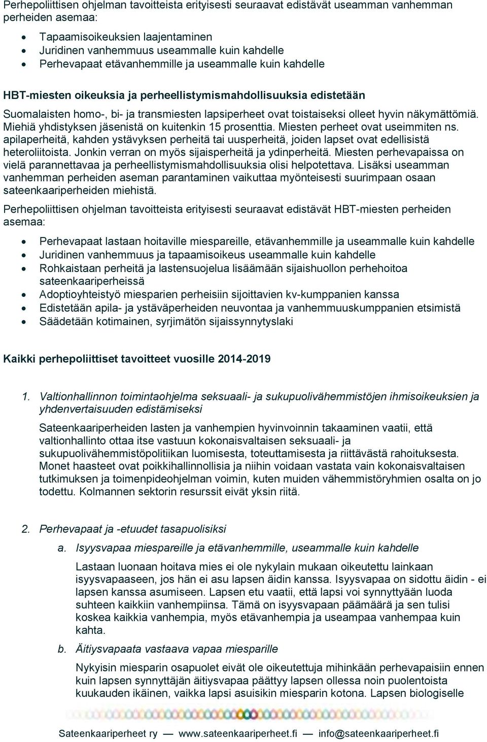 näkymättömiä. Miehiä yhdistyksen jäsenistä on kuitenkin 15 prosenttia. Miesten perheet ovat useimmiten ns.