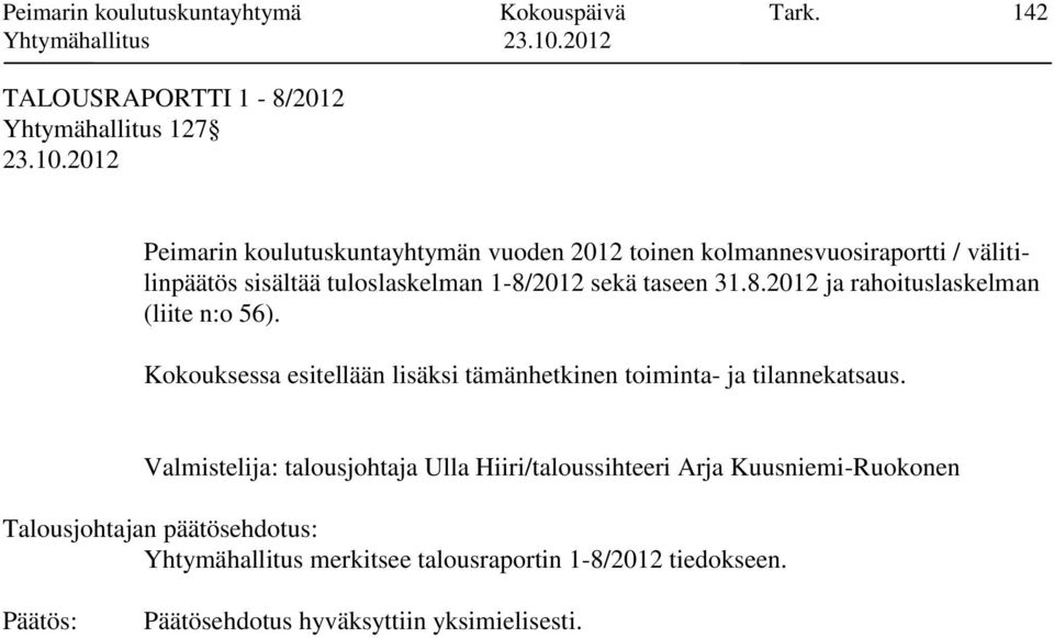 välitilinpäätös sisältää tuloslaskelman 1-8/2012 sekä taseen 31.8.2012 ja rahoituslaskelman (liite n:o 56).