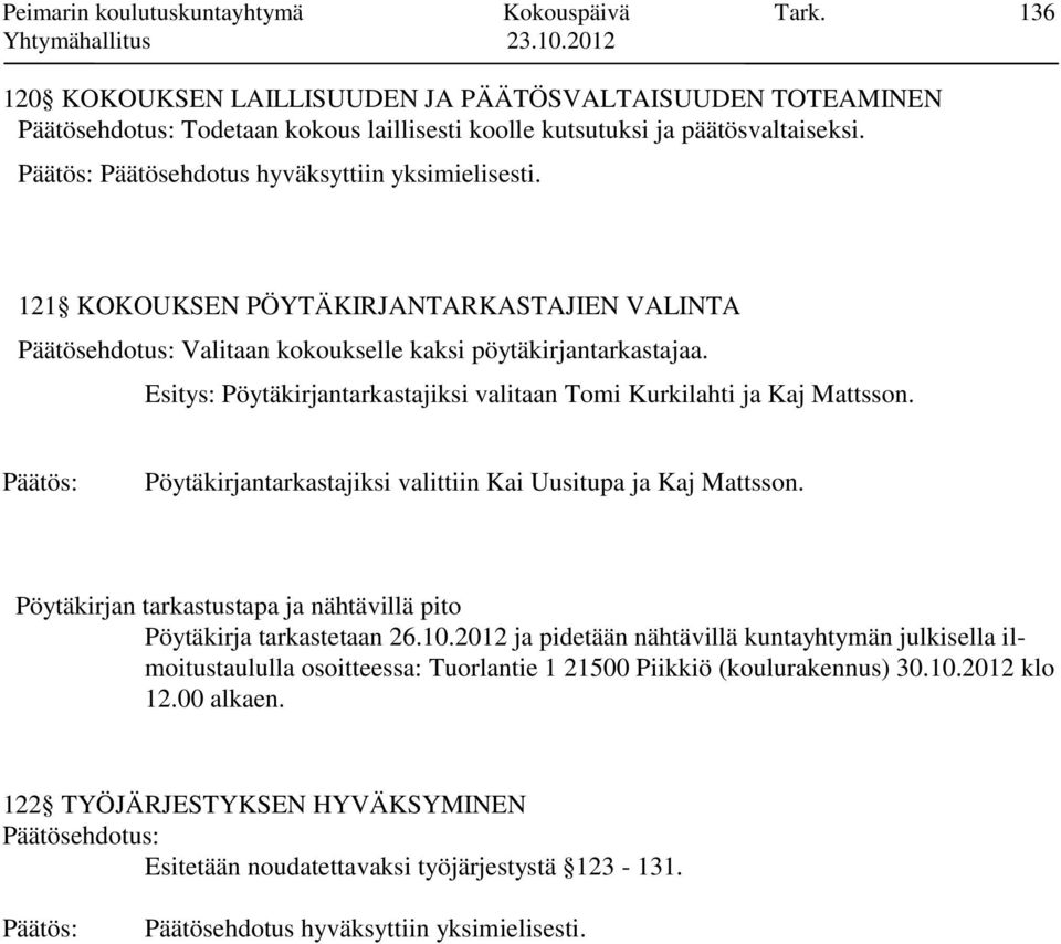 Pöytäkirjantarkastajiksi valittiin Kai Uusitupa ja Kaj Mattsson. Pöytäkirjan tarkastustapa ja nähtävillä pito Pöytäkirja tarkastetaan 26.10.