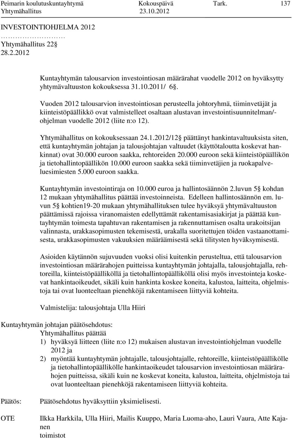 Vuoden 2012 talousarvion investointiosan perusteella johtoryhmä, tiiminvetäjät ja kiinteistöpäällikkö ovat valmistelleet osaltaan alustavan investointisuunnitelman/- ohjelman vuodelle 2012 (liite n:o