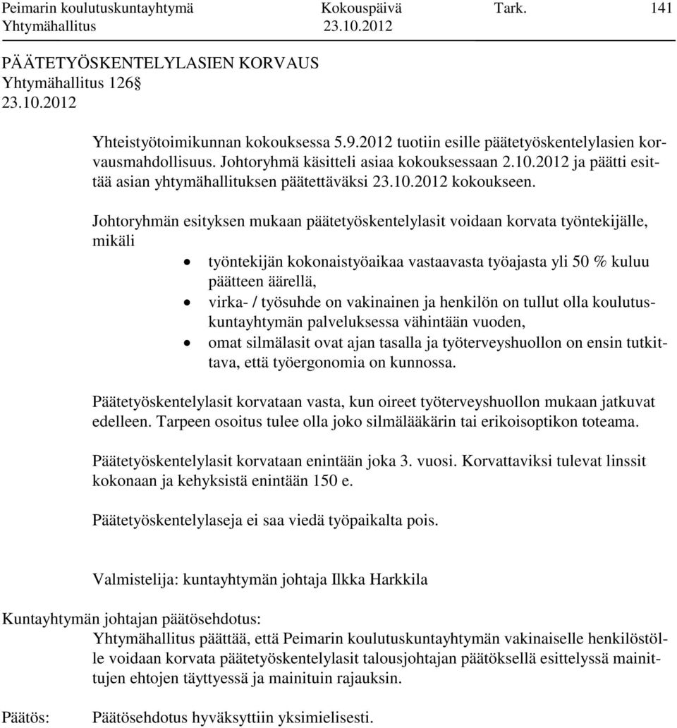 Johtoryhmän esityksen mukaan päätetyöskentelylasit voidaan korvata työntekijälle, mikäli työntekijän kokonaistyöaikaa vastaavasta työajasta yli 50 % kuluu päätteen äärellä, virka- / työsuhde on