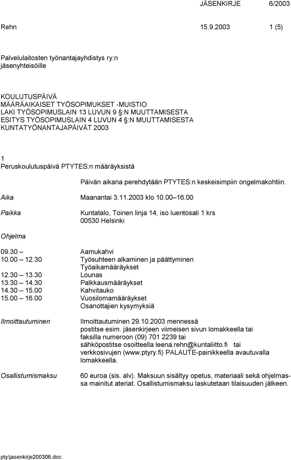 :N MUUTTAMISESTA KUNTATYÖNANTAJAPÄIVÄT 2003 1 Peruskoulutuspäivä PTYTES:n määräyksistä Päivän aikana perehdytään PTYTES:n keskeisimpiin ongelmakohtiin. Aika Maanantai 3.11.2003 klo 10.00 16.