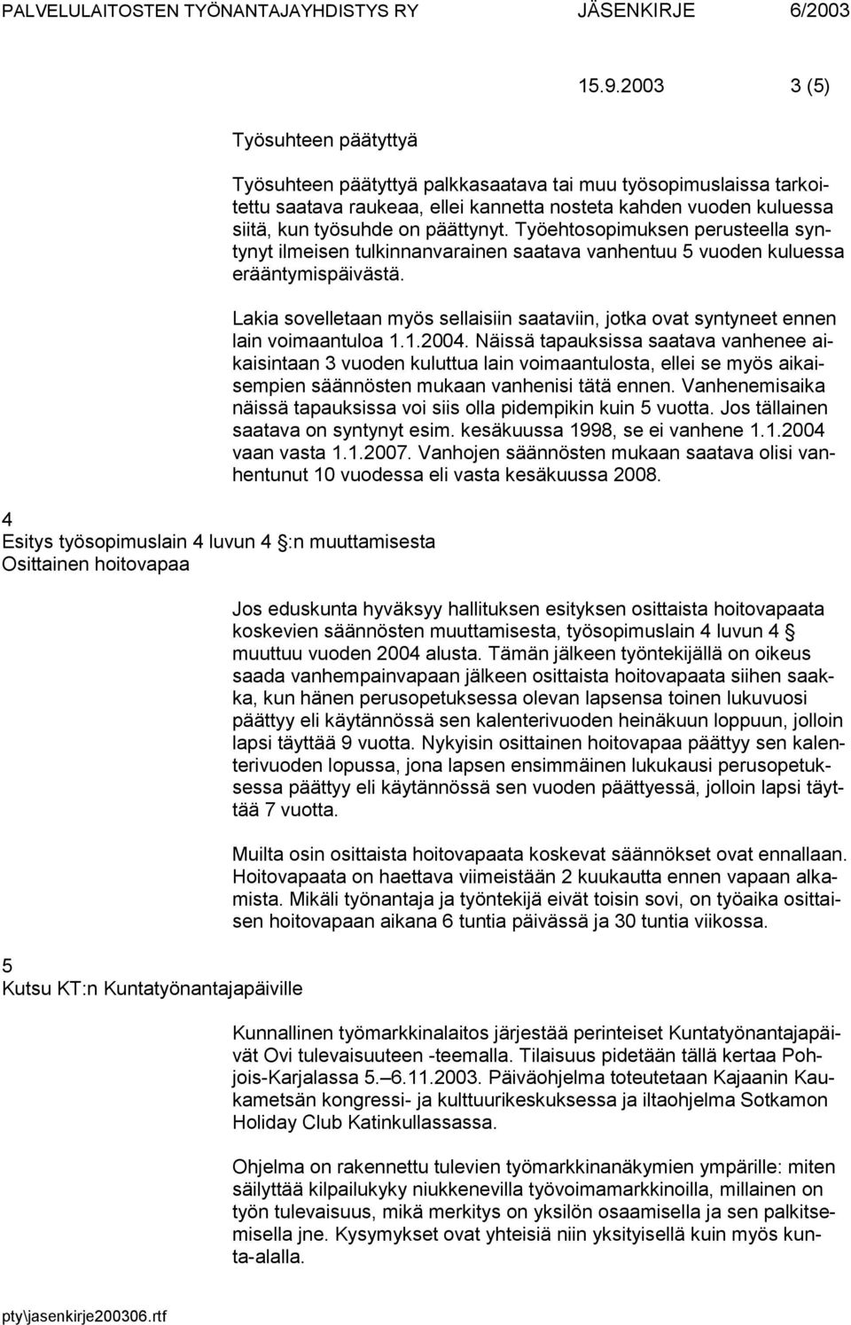 Työehtosopimuksen perusteella syntynyt ilmeisen tulkinnanvarainen saatava vanhentuu 5 vuoden kuluessa erääntymispäivästä.