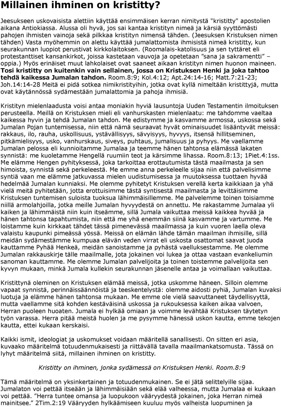 (Jeesuksen Kristuksen nimen tähden) Vasta myöhemmin on alettu käyttää jumalattomista ihmisistä nimeä kristitty, kun seurakunnan luopiot perustivat kirkkolaitoksen.