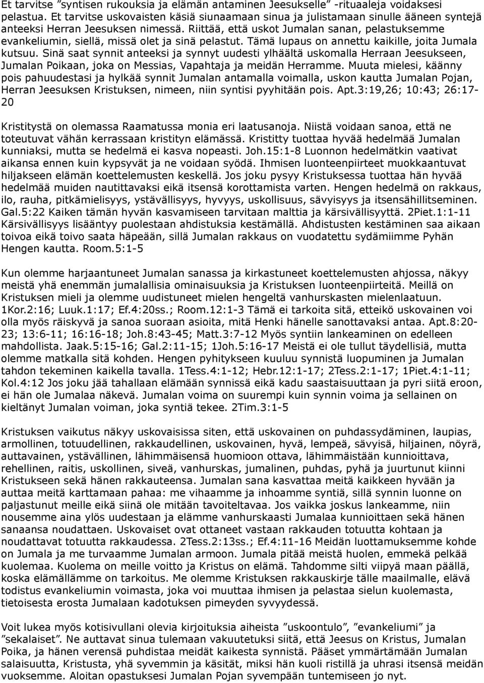 Riittää, että uskot Jumalan sanan, pelastuksemme evankeliumin, siellä, missä olet ja sinä pelastut. Tämä lupaus on annettu kaikille, joita Jumala kutsuu.