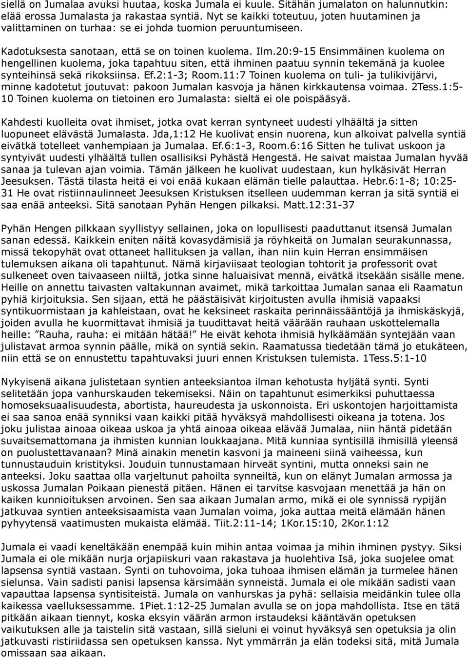 20:9-15 Ensimmäinen kuolema on hengellinen kuolema, joka tapahtuu siten, että ihminen paatuu synnin tekemänä ja kuolee synteihinsä sekä rikoksiinsa. Ef.2:1-3; Room.