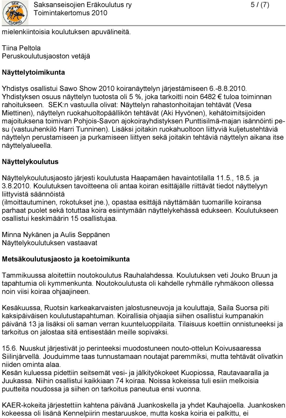 SEK:n vastuulla olivat: Näyttelyn rahastonhoitajan tehtävät (Vesa Miettinen), näyttelyn ruokahuoltopäällikön tehtävät (Aki Hyvönen), kehätoimitsijoiden majoituksena toimivan Pohjois-Savon