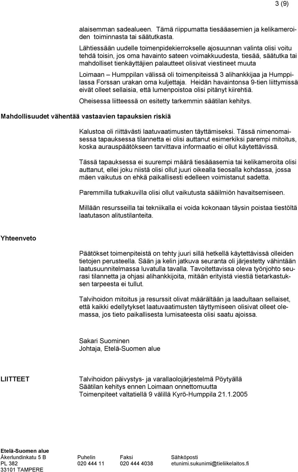 viestineet muuta Loimaan Humppilan välissä oli toimenpiteissä 3 alihankkijaa ja Humppilassa Forssan urakan oma kuljettaja.