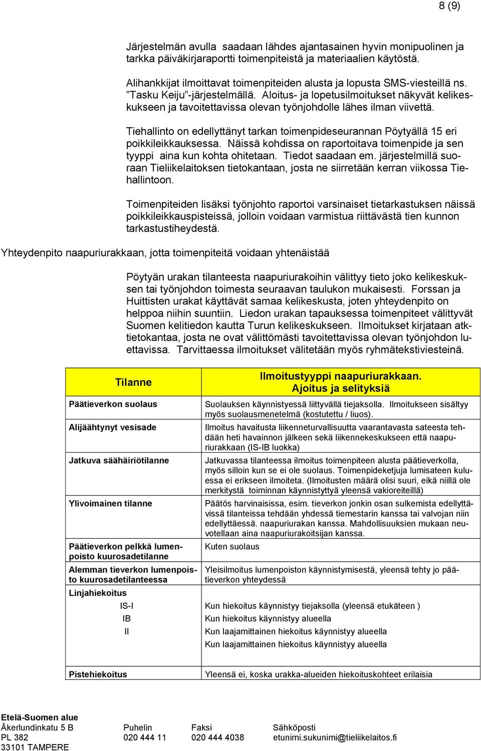 Aloitus- ja lopetusilmoitukset näkyvät kelikeskukseen ja tavoitettavissa olevan työnjohdolle lähes ilman viivettä.