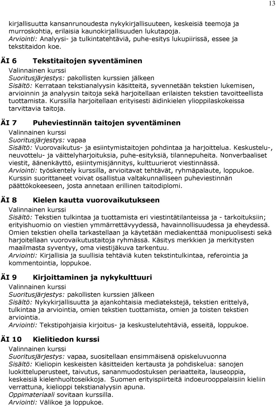 ÄI 6 Tekstitaitojen syventäminen Valinnainen kurssi Suoritusjärjestys: pakollisten kurssien jälkeen Sisältö: Kerrataan tekstianalyysin käsitteitä, syvennetään tekstien lukemisen, arvioinnin ja