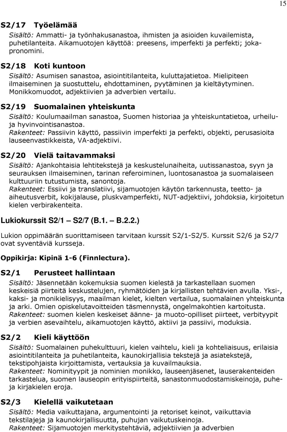 Monikkomuodot, adjektiivien ja adverbien vertailu. S2/19 Suomalainen yhteiskunta Sisältö: Koulumaailman sanastoa, Suomen historiaa ja yhteiskuntatietoa, urheiluja hyvinvointisanastoa.