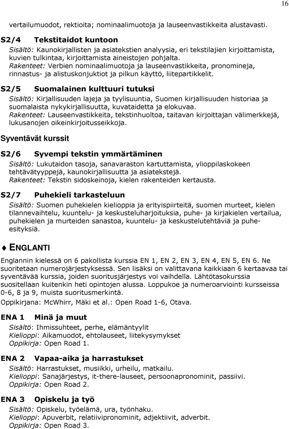 Rakenteet: Verbien nominaalimuotoja ja lauseenvastikkeita, pronomineja, rinnastus- ja alistuskonjuktiot ja pilkun käyttö, liitepartikkelit.