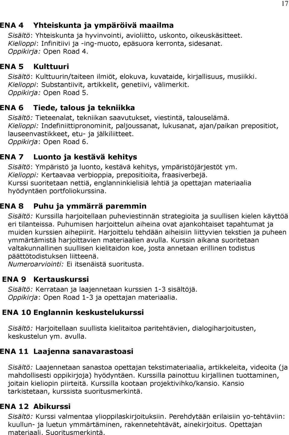 Oppikirja: Open Road 5. ENA 6 Tiede, talous ja tekniikka Sisältö: Tieteenalat, tekniikan saavutukset, viestintä, talouselämä.