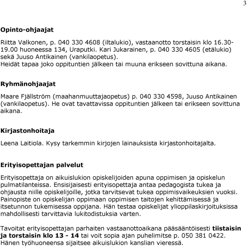 040 330 4598, Juuso Antikainen (vankilaopetus). He ovat tavattavissa oppituntien jälkeen tai erikseen sovittuna aikana. Kirjastonhoitaja Leena Laitiola.