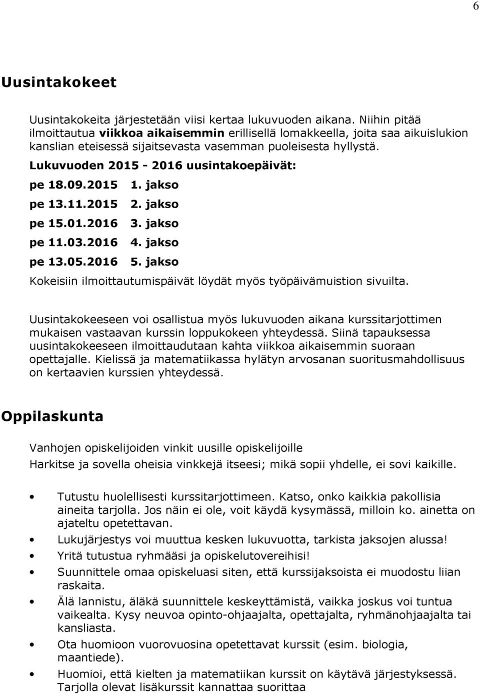 Lukuvuoden 2015-2016 uusintakoepäivät: pe 18.09.2015 1. jakso pe 13.11.2015 2. jakso pe 15.01.2016 3. jakso pe 11.03.2016 4. jakso pe 13.05.2016 5.