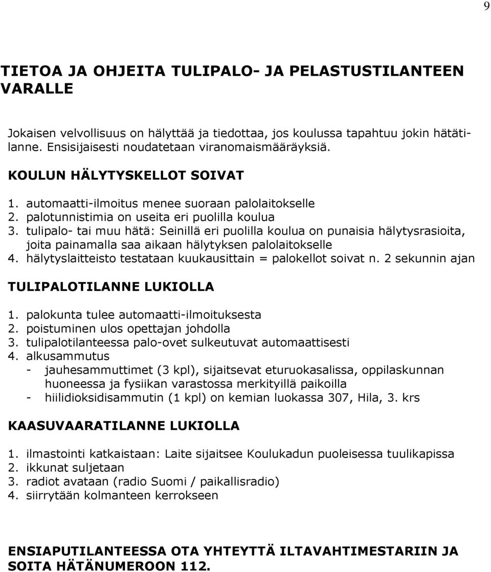 tulipalo- tai muu hätä: Seinillä eri puolilla koulua on punaisia hälytysrasioita, joita painamalla saa aikaan hälytyksen palolaitokselle 4.