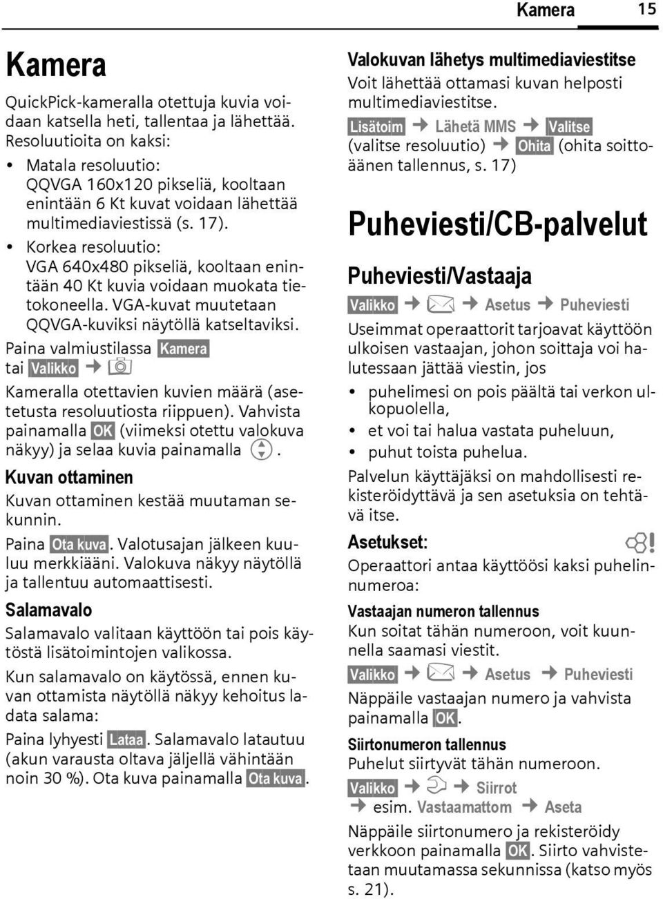 Korkea resoluutio: VGA 640x480 pikseliä, kooltaan enintään 40 Kt kuvia voidaan muokata tietokoneella. VGA-kuvat muutetaan QQVGA-kuviksi näytöllä katseltaviksi.