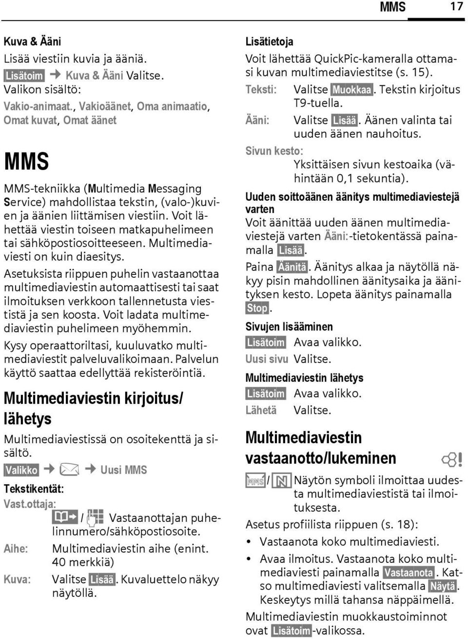 Voit lähettää viestin toiseen matkapuhelimeen tai sähköpostiosoitteeseen. Multimediaviesti on kuin diaesitys.