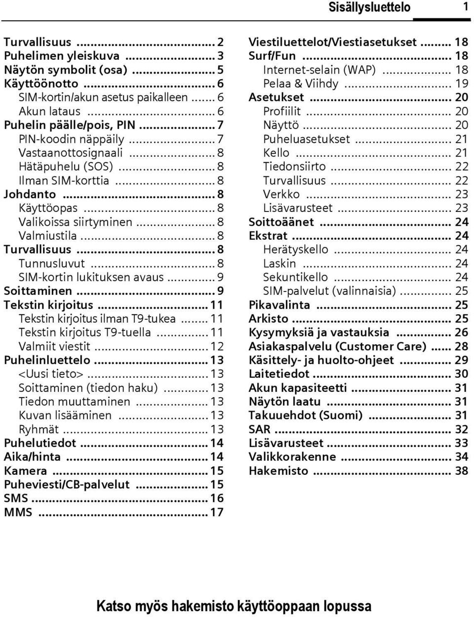 .. 8 Tunnusluvut... 8 SIM-kortin lukituksen avaus... 9 Soittaminen... 9 Tekstin kirjoitus... 11 Tekstin kirjoitus ilman T9-tukea... 11 Tekstin kirjoitus T9-tuella... 11 Valmiit viestit.