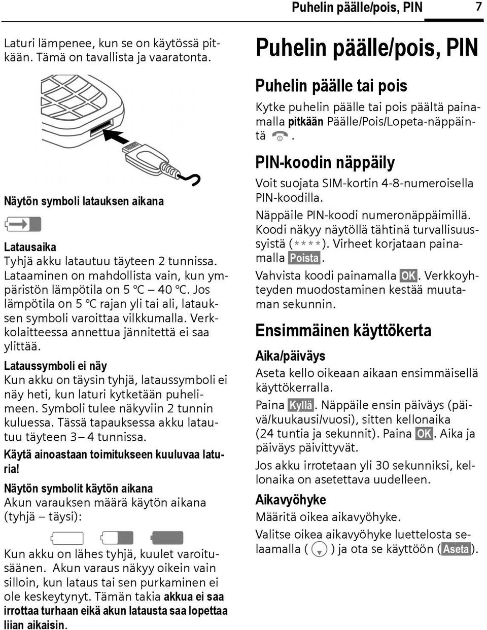 Verkkolaitteessa annettua jännitettä ei saa ylittää. Lataussymboli ei näy Kun akku on täysin tyhjä, lataussymboli ei näy heti, kun laturi kytketään puhelimeen.