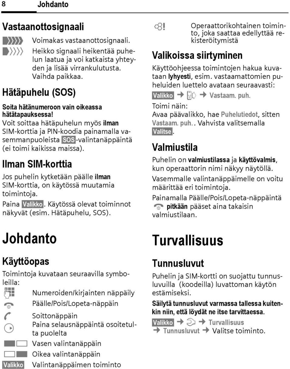 Voit soittaa hätäpuhelun myös ilman SIM-korttia ja PIN-koodia painamalla vasemmanpuoleista SOS -valintanäppäintä (ei toimi kaikissa maissa).