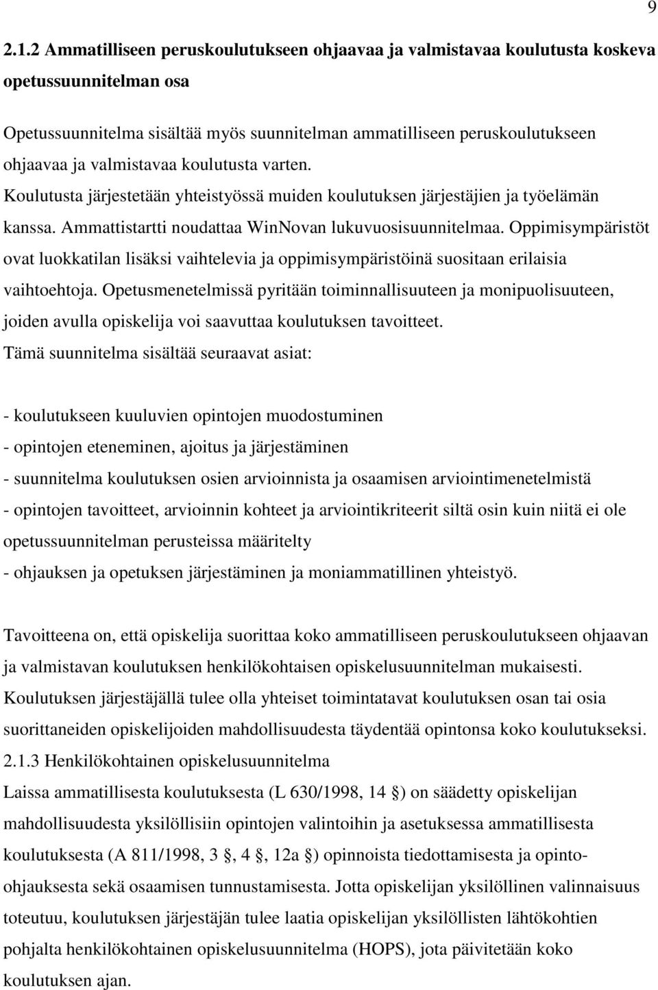 Oppimisympäristöt ovat luokkatilan lisäksi vaihtelevia ja oppimisympäristöinä suositaan erilaisia vaihtoehtoja.