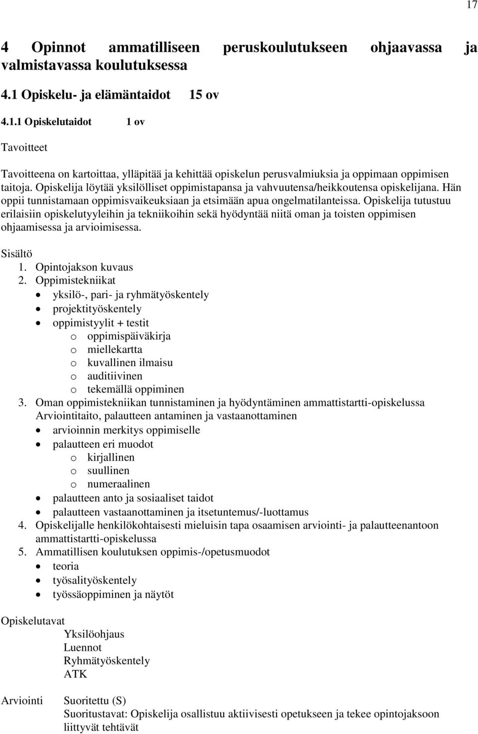 Opiskelija tutustuu erilaisiin opiskelutyyleihin ja tekniikoihin sekä hyödyntää niitä oman ja toisten oppimisen ohjaamisessa ja arvioimisessa. Sisältö 1. Opintojakson kuvaus 2.