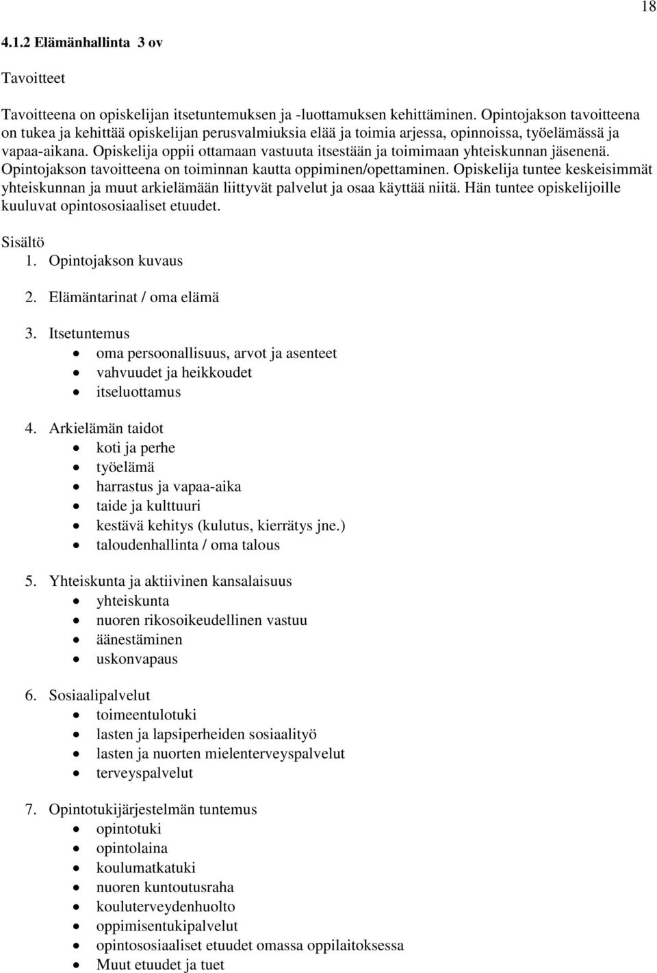 Opiskelija oppii ottamaan vastuuta itsestään ja toimimaan yhteiskunnan jäsenenä. Opintojakson tavoitteena on toiminnan kautta oppiminen/opettaminen.