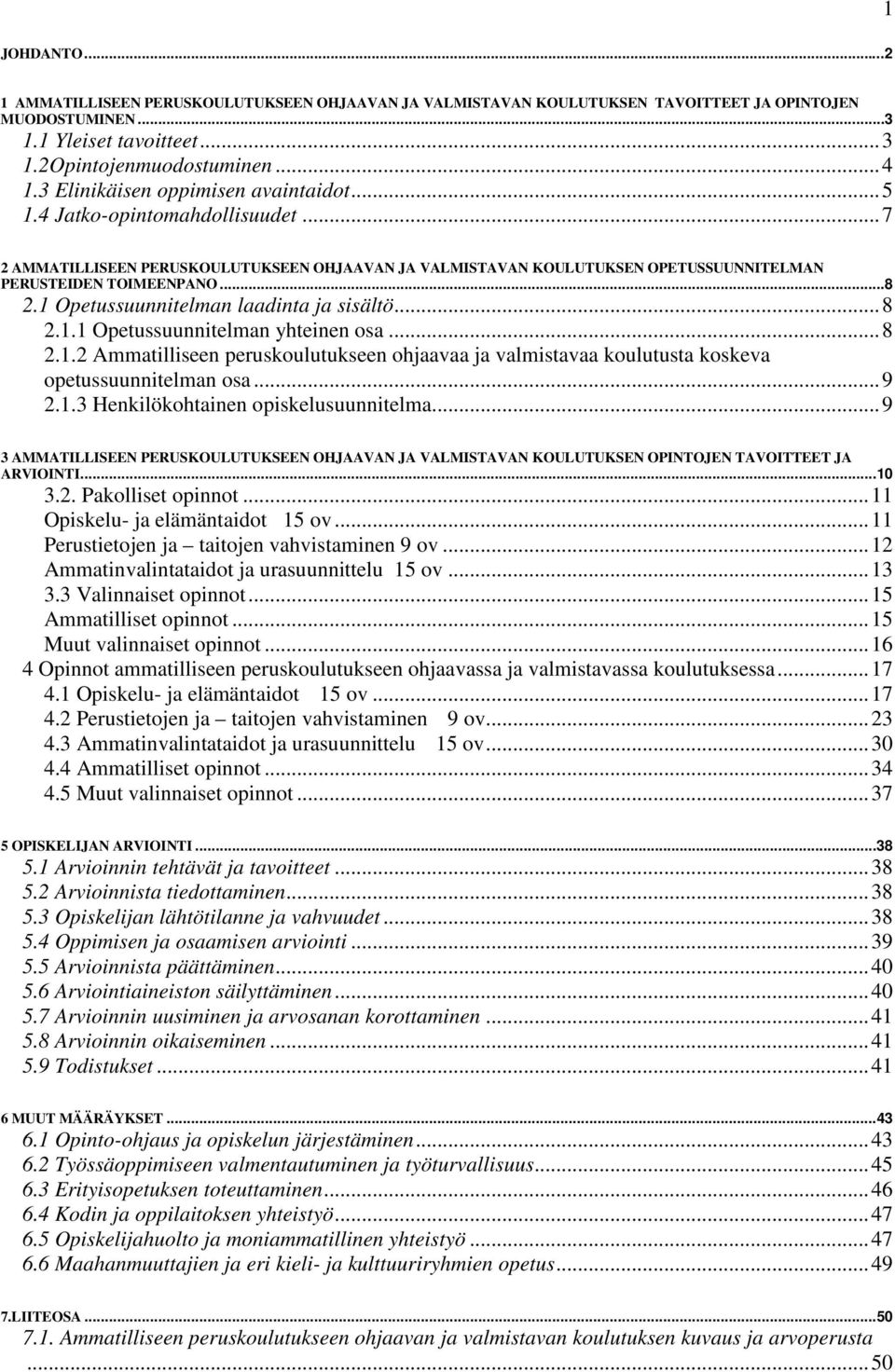 1 Opetussuunnitelman laadinta ja sisältö... 8 2.1.1 Opetussuunnitelman yhteinen osa... 8 2.1.2 Ammatilliseen peruskoulutukseen ohjaavaa ja valmistavaa koulutusta koskeva opetussuunnitelman osa... 9 2.