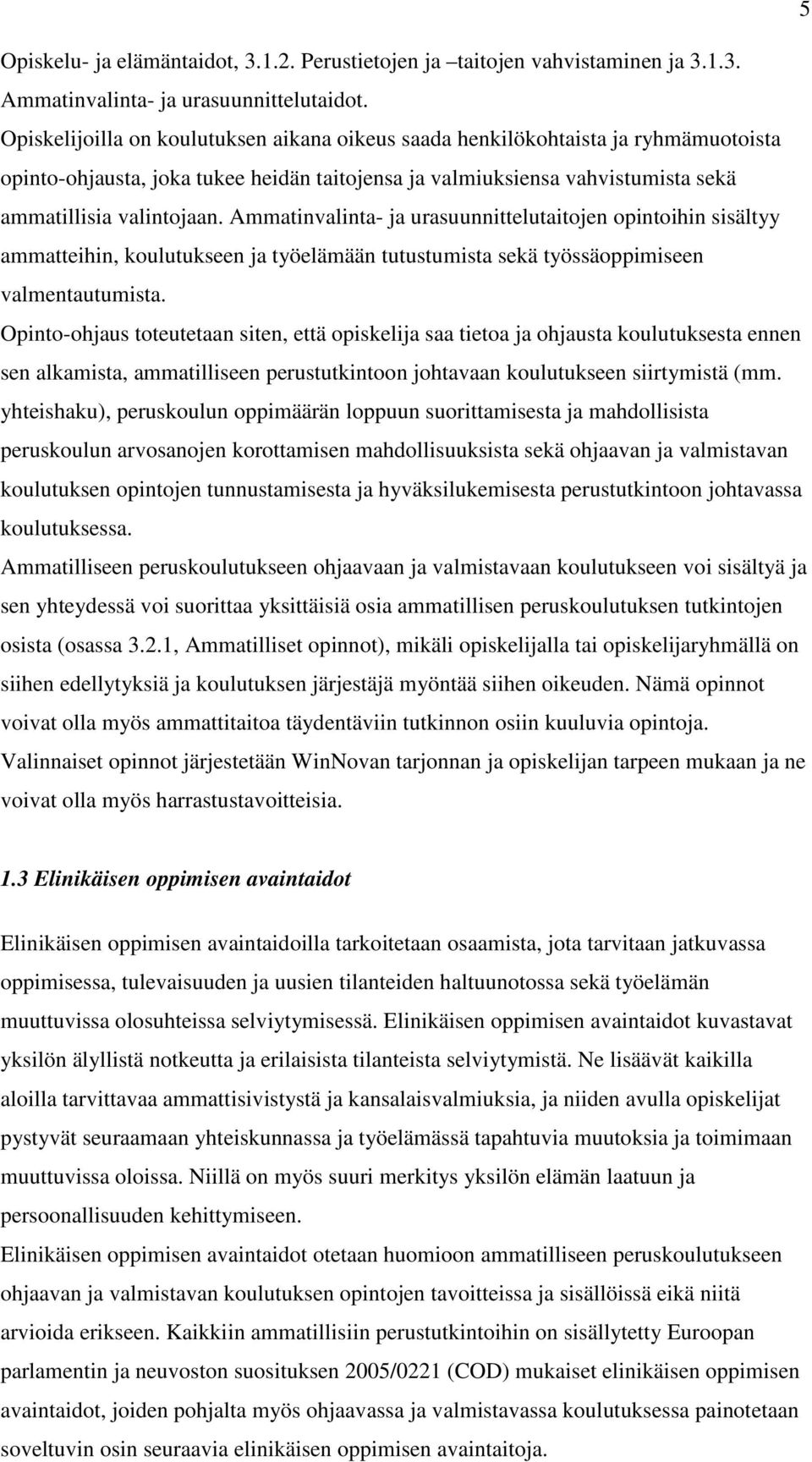 Ammatinvalinta- ja urasuunnittelutaitojen opintoihin sisältyy ammatteihin, koulutukseen ja työelämään tutustumista sekä työssäoppimiseen valmentautumista.