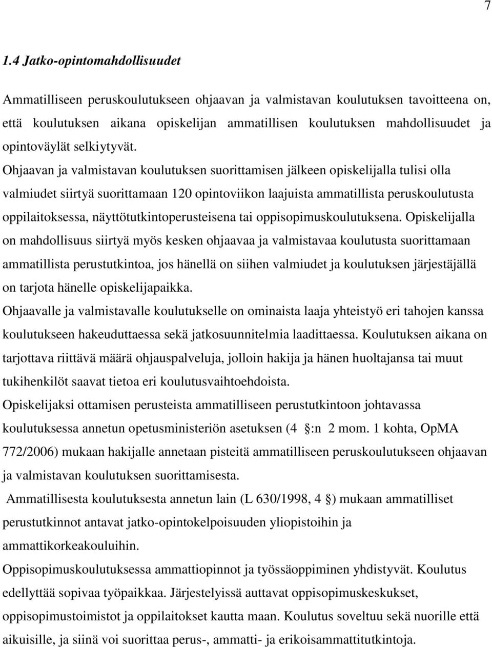 Ohjaavan ja valmistavan koulutuksen suorittamisen jälkeen opiskelijalla tulisi olla valmiudet siirtyä suorittamaan 120 opintoviikon laajuista ammatillista peruskoulutusta oppilaitoksessa,