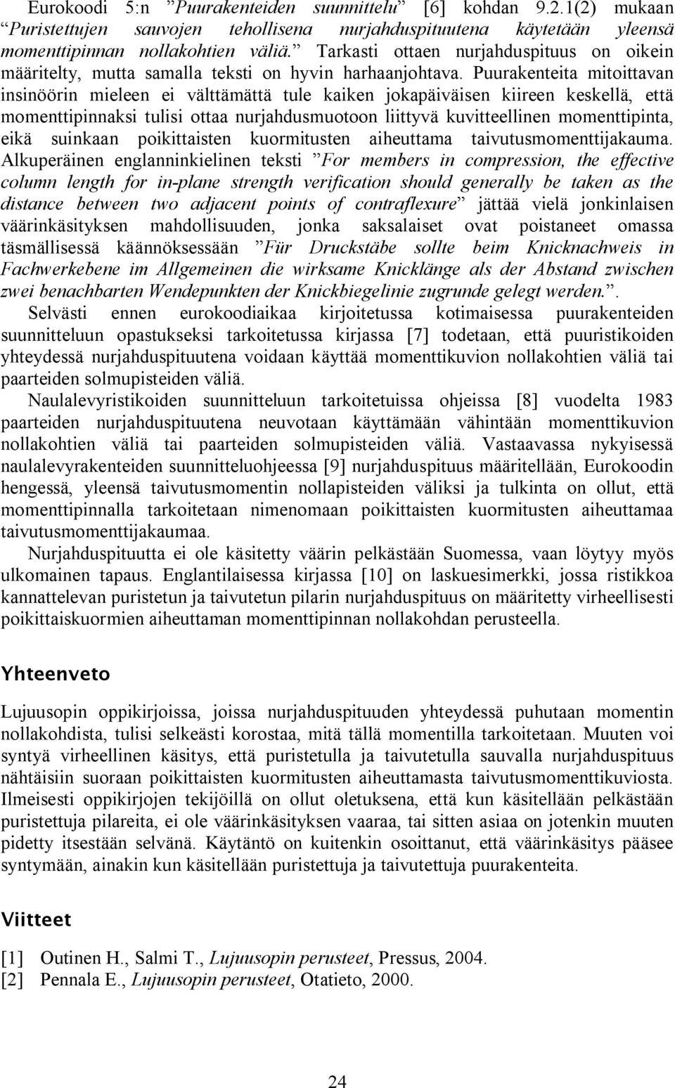 Puurakenteita mitoittavan insinöörin mieleen ei välttämättä tule kaiken jokapäiväisen kiireen keskellä, että momenttipinnaksi tulisi ottaa nurjahdusmuotoon liittyvä kuvitteellinen momenttipinta, eikä