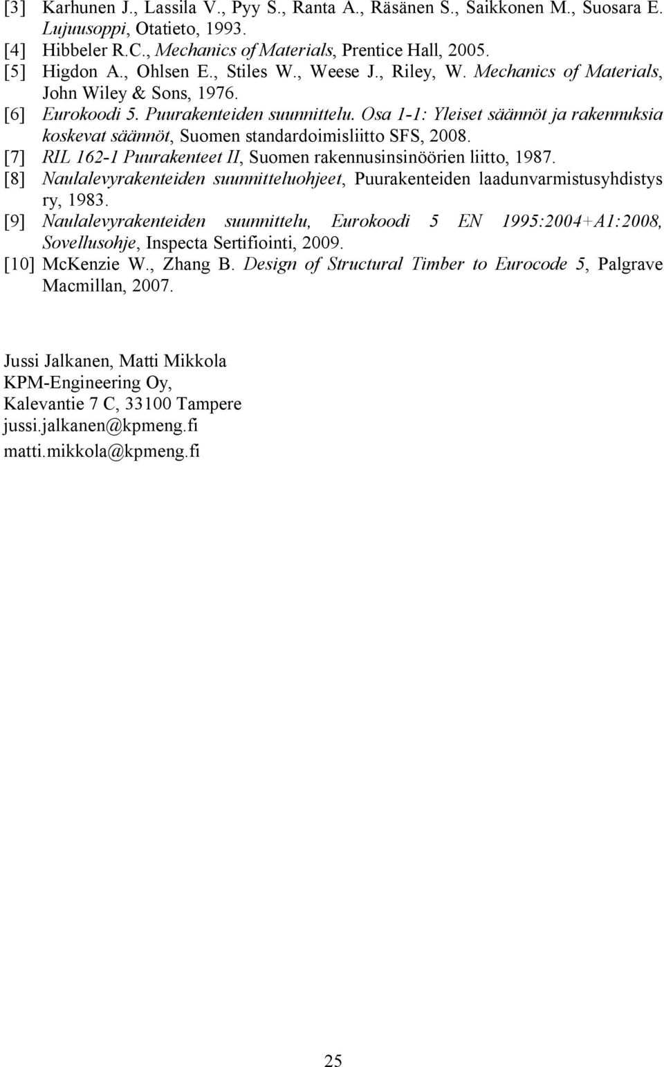 Osa 1-1: Yleiset säännöt ja rakennuksia koskevat säännöt, Suomen standardoimisliitto SFS, 2008. [7] RIL 162-1 Puurakenteet II, Suomen rakennusinsinöörien liitto, 1987.