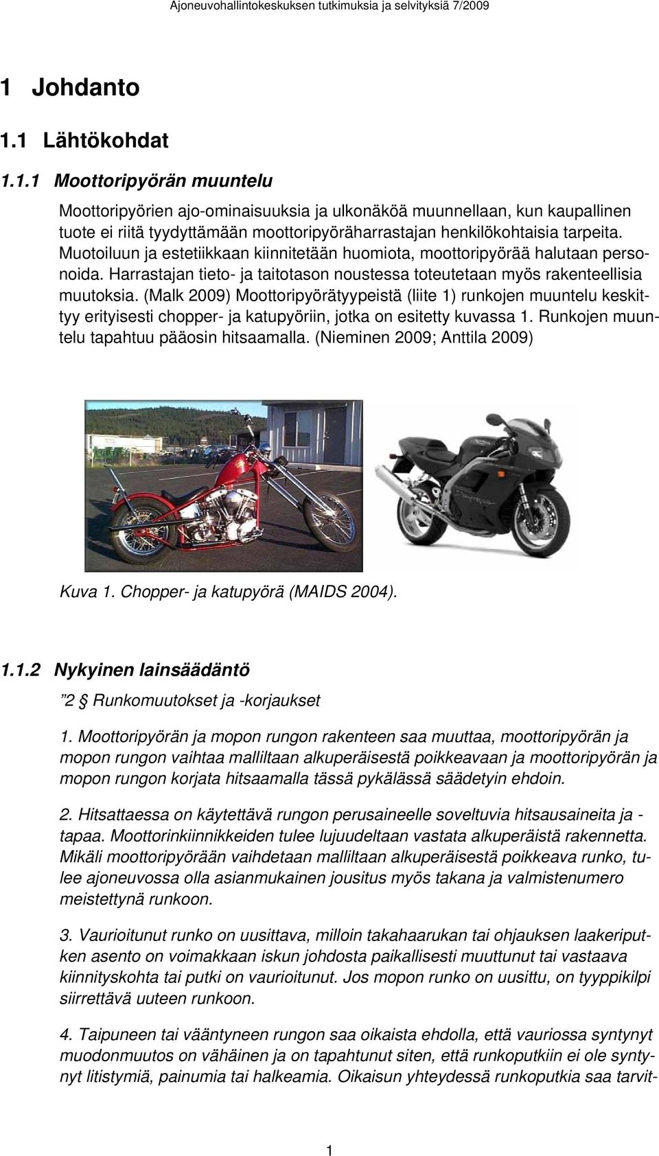(Malk 2009) Moottoripyörätyypeistä (liite 1) runkojen muuntelu keskittyy erityisesti chopper- ja katupyöriin, jotka on esitetty kuvassa 1. Runkojen muuntelu tapahtuu pääosin hitsaamalla.
