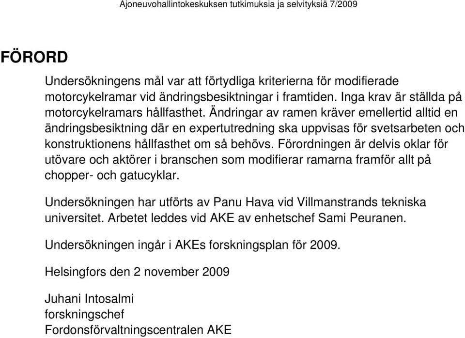 Förordningen är delvis oklar för utövare och aktörer i branschen som modifierar ramarna framför allt på chopper- och gatucyklar.