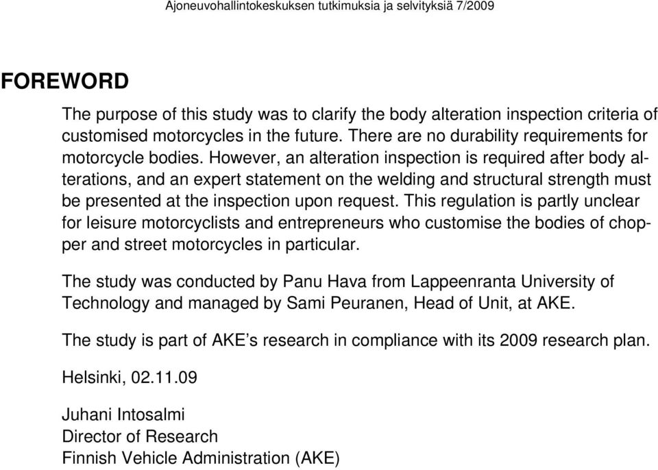 This regulation is partly unclear for leisure motorcyclists and entrepreneurs who customise the bodies of chopper and street motorcycles in particular.