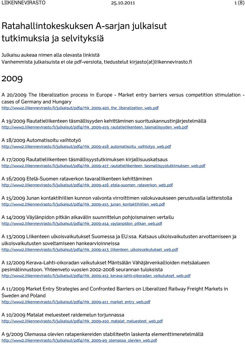 kirjasto(at)liikennevirasto.fi 2009 A 20/2009 The liberalization process in Europe - Market entry barriers versus competition stimulation - cases of Germany and Hungary http://www2.liikennevirasto.fi/julkaisut/pdf4/rhk_2009-a20_the_liberalization_web.