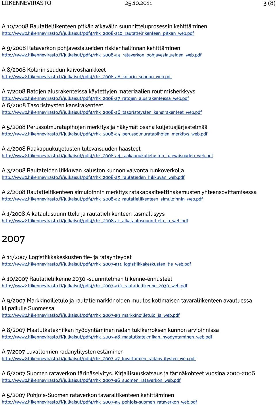 fi/julkaisut/pdf4/rhk_2008-a9_rataverkon_pohjavesialueiden_web.pdf A 8/2008 Kolarin seudun kaivoshankkeet http://www2.liikennevirasto.fi/julkaisut/pdf4/rhk_2008-a8_kolarin_seudun_web.