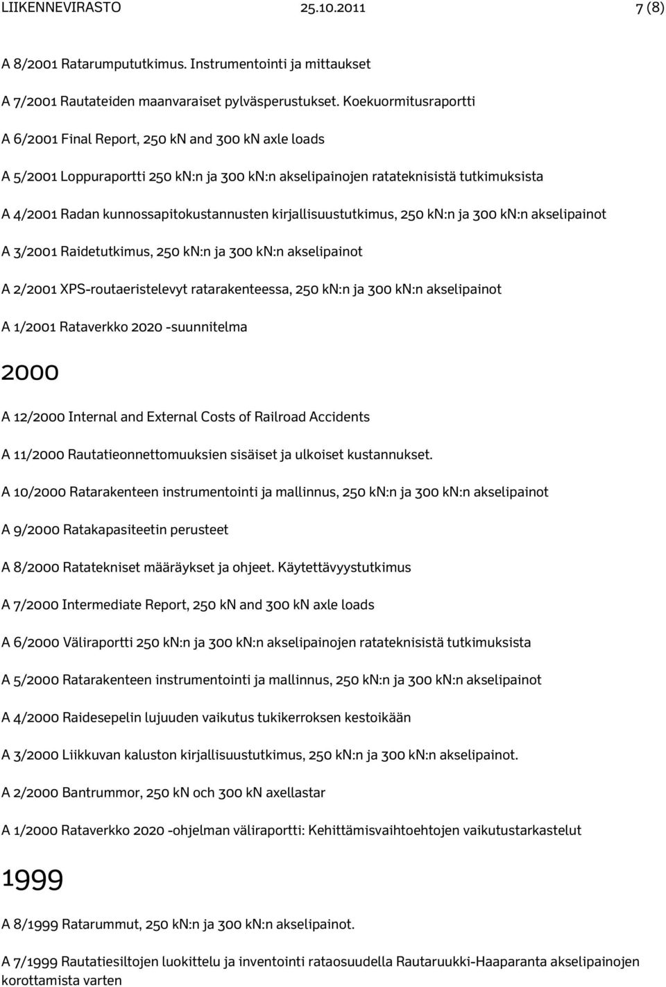 kunnossapitokustannusten kirjallisuustutkimus, 250 kn:n ja 300 kn:n akselipainot A 3/2001 Raidetutkimus, 250 kn:n ja 300 kn:n akselipainot A 2/2001 XPS-routaeristelevyt ratarakenteessa, 250 kn:n ja