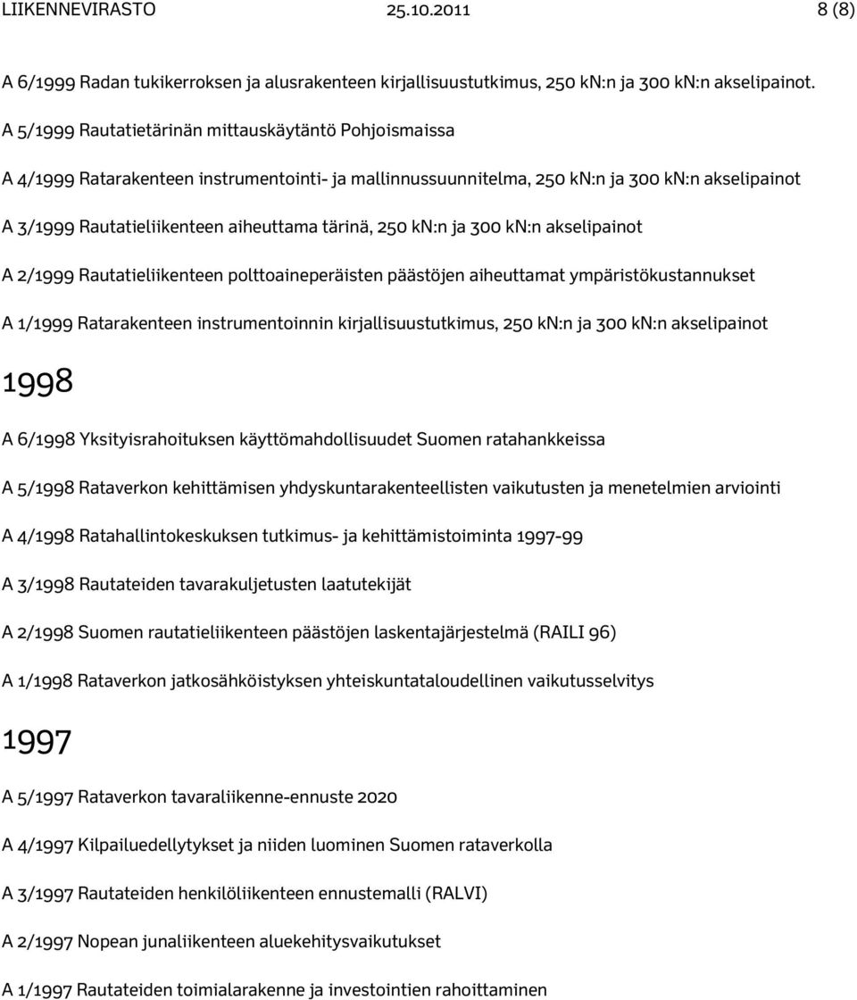 tärinä, 250 kn:n ja 300 kn:n akselipainot A 2/1999 Rautatieliikenteen polttoaineperäisten päästöjen aiheuttamat ympäristökustannukset A 1/1999 Ratarakenteen instrumentoinnin kirjallisuustutkimus, 250