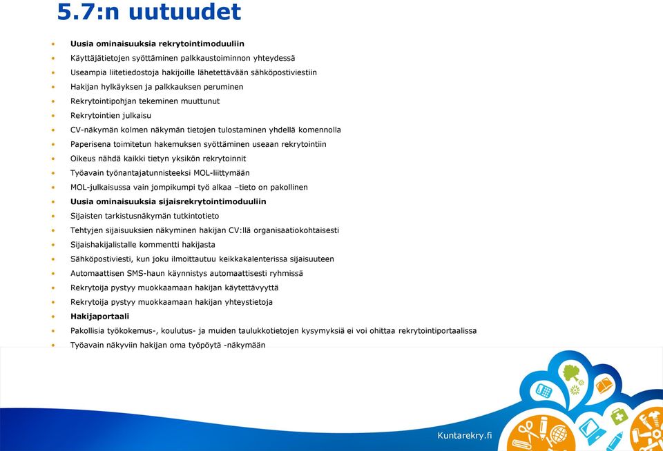 syöttäminen useaan rekrytointiin Oikeus nähdä kaikki tietyn yksikön rekrytoinnit Työavain työnantajatunnisteeksi MOL-liittymään MOL-julkaisussa vain jompikumpi työ alkaa tieto on pakollinen Uusia