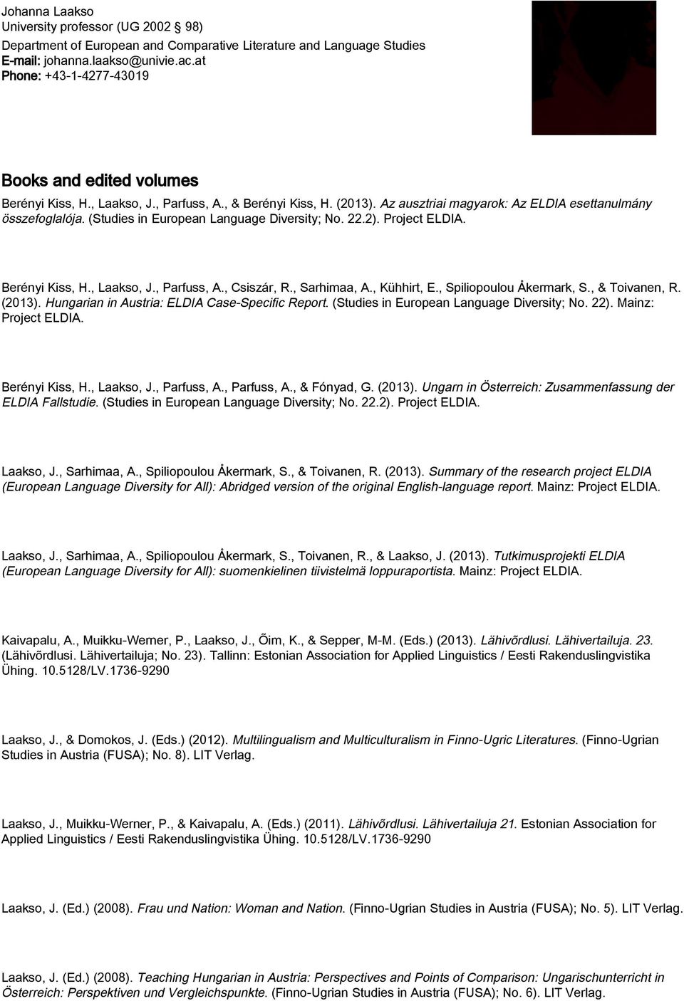 (Studies in European Language Diversity; No. 22.2). Project ELDIA. Berényi Kiss, H., Laakso, J., Parfuss, A., Csiszár, R., Sarhimaa, A., Kühhirt, E., Spiliopoulou Åkermark, S., & Toivanen, R. (2013).