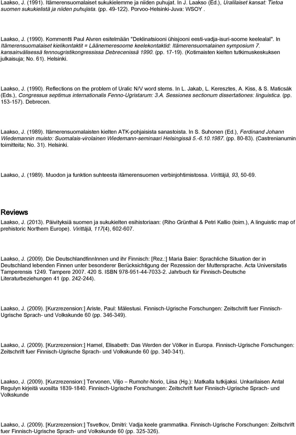 In Itämerensuomalaiset kielikontaktit = Läänemeresoome keelekontaktid: Itämerensuomalainen symposium 7. kansainvälisessä fennougristikongressissa Debrecenissä 1990. (pp. 17-19).