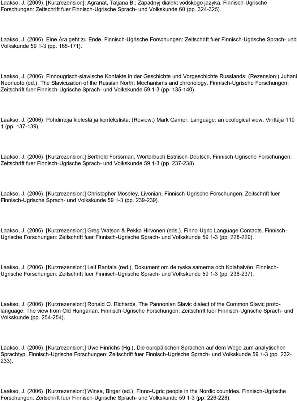 ), The Slavicization of the Russian North: Mechanisms and chronology. Finnisch-Ugrische Forschungen: Zeitschrift fuer Finnisch-Ugrische Sprach- und Volkskunde 59 1-3 (pp. 135-140). Laakso, J. (2006).