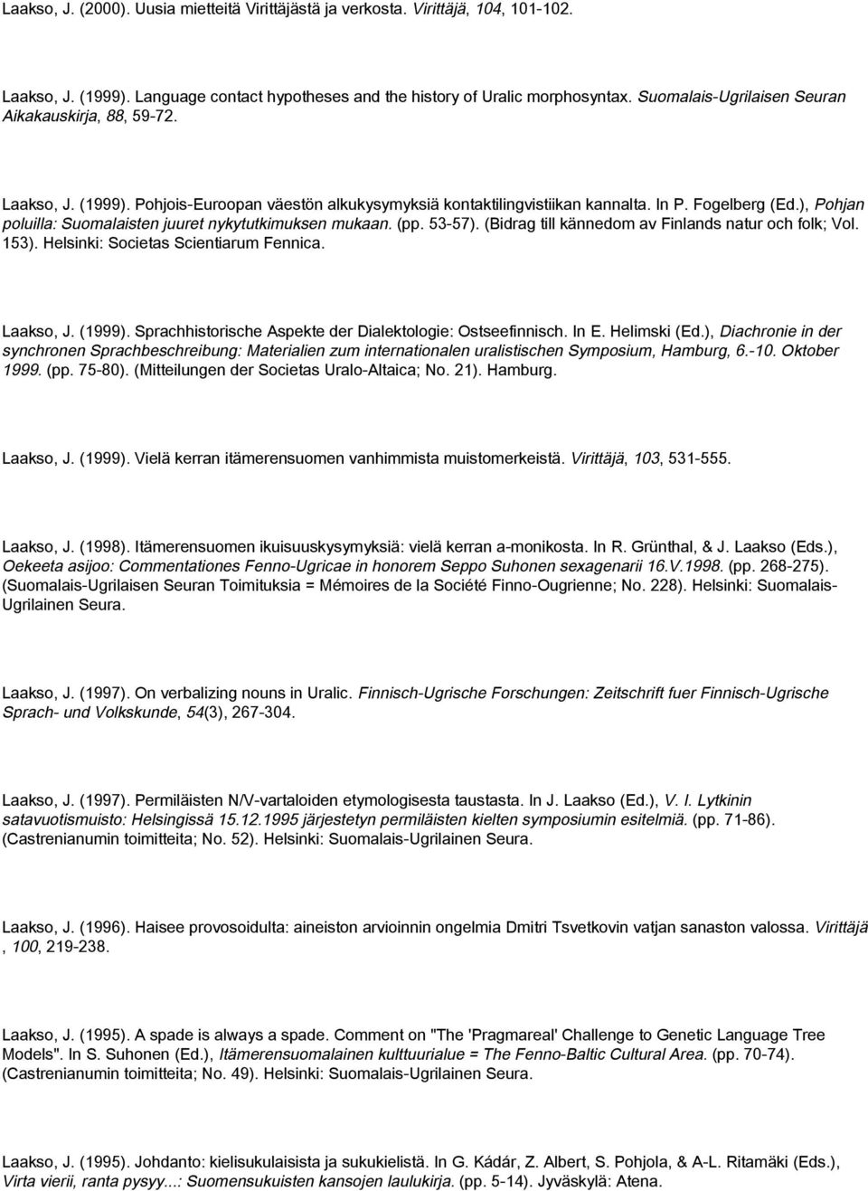 ), Pohjan poluilla: Suomalaisten juuret nykytutkimuksen mukaan. (pp. 53-57). (Bidrag till kännedom av Finlands natur och folk; Vol. 153). Helsinki: Societas Scientiarum Fennica. Laakso, J. (1999).
