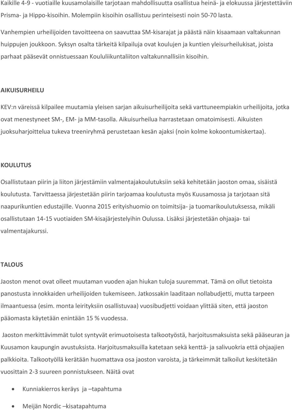 Syksyn osalta tärkeitä kilpailuja ovat koulujen ja kuntien yleisurheilukisat, joista parhaat pääsevät onnistuessaan Koululiikuntaliiton valtakunnallisiin kisoihin.