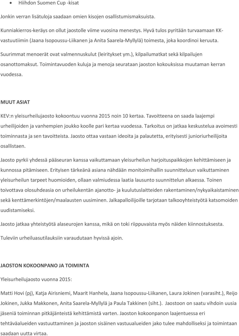 ), kilpailumatkat sekä kilpailujen osanottomaksut. Toimintavuoden kuluja ja menoja seurataan jaoston kokouksissa muutaman kerran vuodessa.